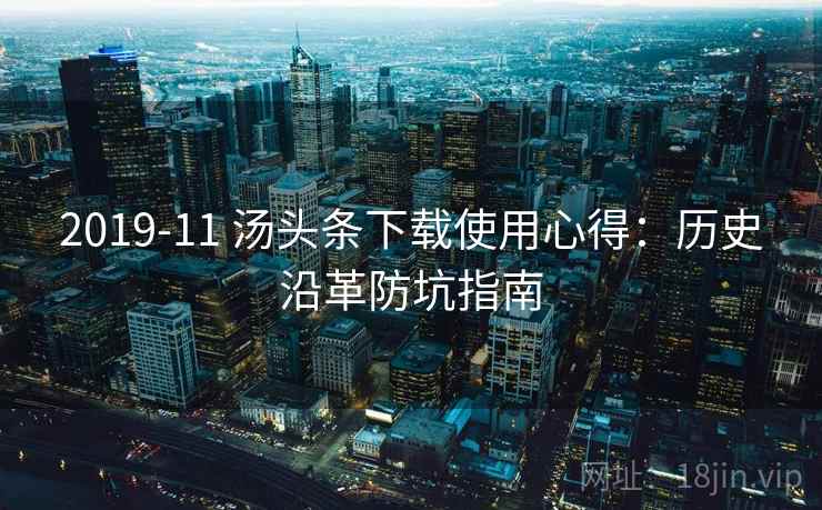 2019-11 汤头条下载使用心得：历史沿革防坑指南