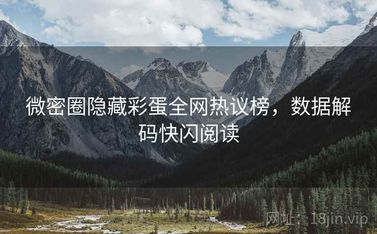 微密圈隐藏彩蛋全网热议榜，数据解码快闪阅读