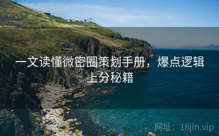 一文读懂微密圈策划手册，爆点逻辑上分秘籍