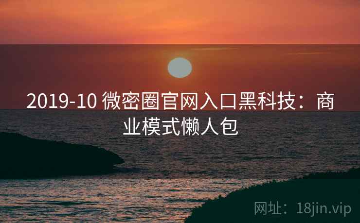 2019-10 微密圈官网入口黑科技：商业模式懒人包