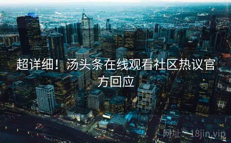 超详细！汤头条在线观看社区热议官方回应