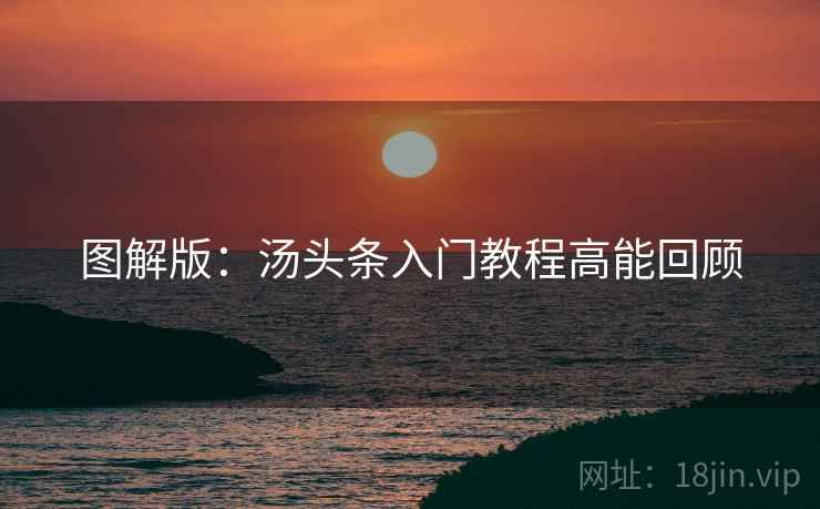 图解版：汤头条入门教程高能回顾