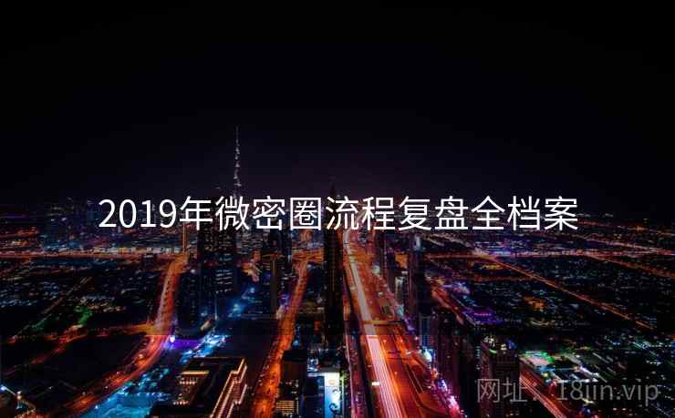 2019年微密圈流程复盘全档案